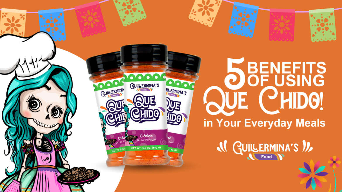 5 Benefits of Using ¡Qué Chido! in Your Everyday Meals